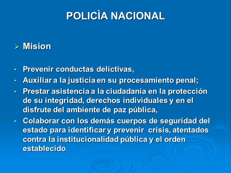 POLICÌA NACIONAL Mision Prevenir conductas delictivas,