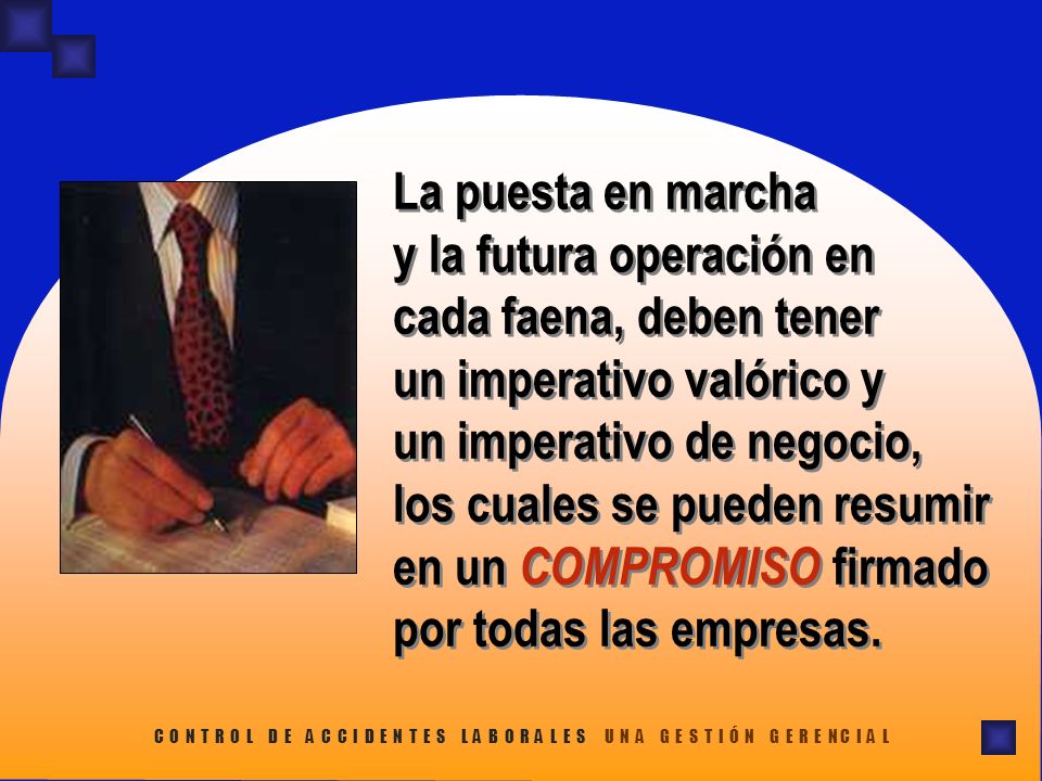 La puesta en marcha y la futura operación en cada faena, deben tener un imperativo valórico y un imperativo de negocio, los cuales se pueden resumir en un COMPROMISO firmado por todas las empresas.