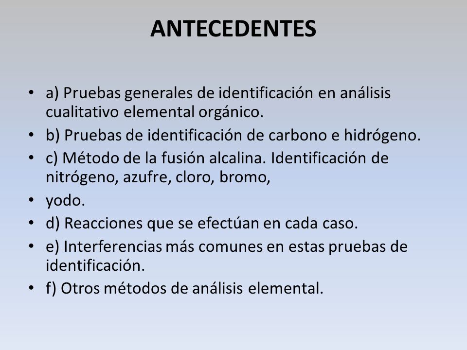 ANTECEDENTES a) Pruebas generales de identificación en análisis cualitativo elemental orgánico. b) Pruebas de identificación de carbono e hidrógeno.