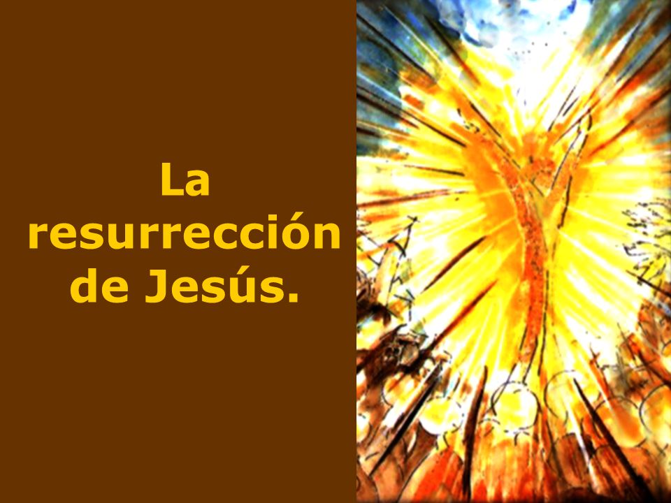 La resurrección de Jesús.