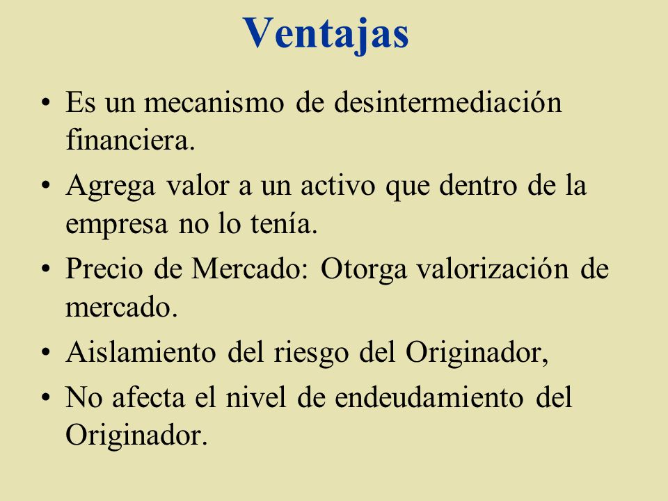 Ventajas Es un mecanismo de desintermediación financiera.