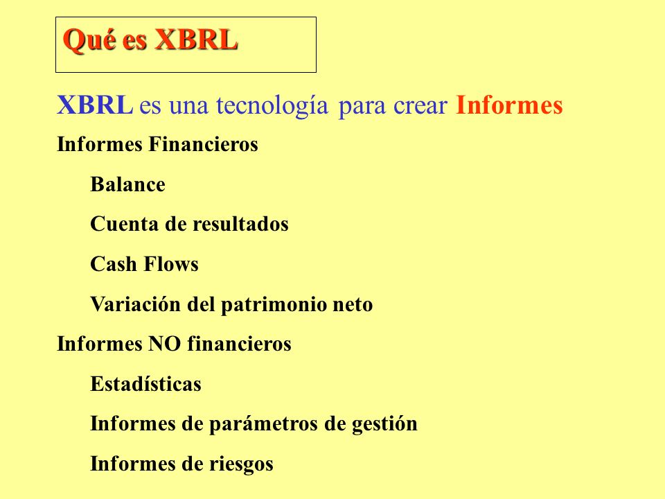 Qué es XBRL XBRL es una tecnología para crear Informes