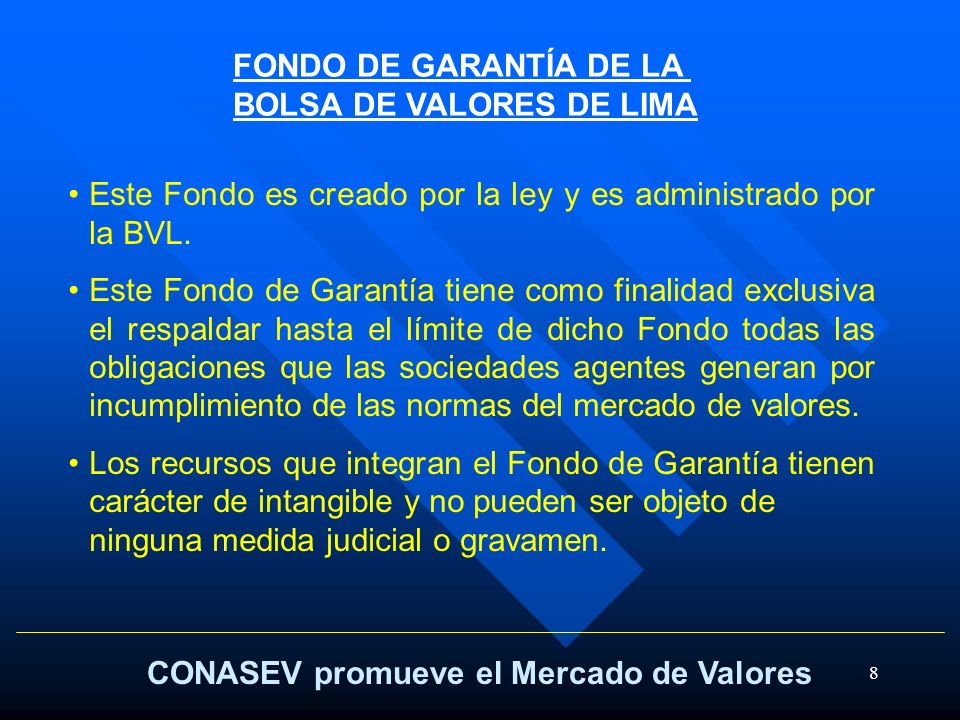 FONDO DE GARANTÍA DE LA BOLSA DE VALORES DE LIMA. Este Fondo es creado por la ley y es administrado por la BVL.