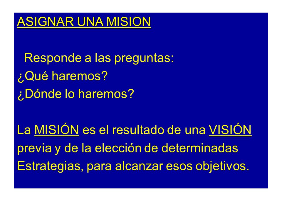 ASIGNAR UNA MISION Responde a las preguntas: ¿Qué haremos ¿Dónde lo haremos La MISIÓN es el resultado de una VISIÓN.