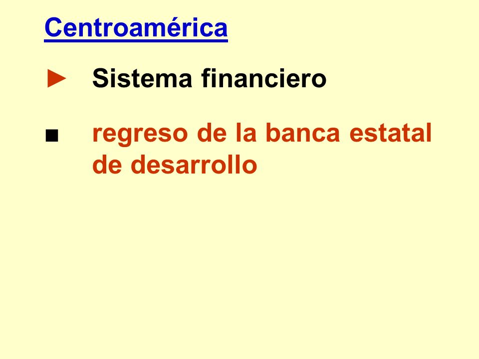 Centroamérica ► Sistema financiero ■ regreso de la banca estatal de desarrollo