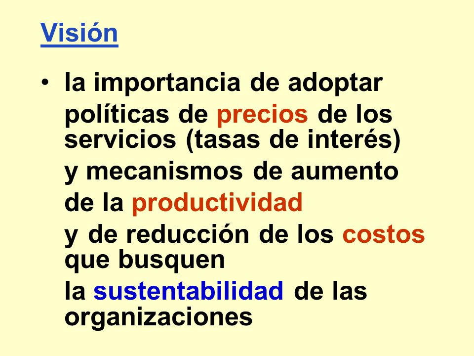 Visión la importancia de adoptar. políticas de precios de los servicios (tasas de interés) y mecanismos de aumento.