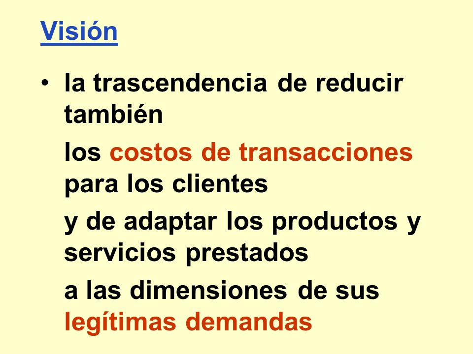 Visión la trascendencia de reducir también. los costos de transacciones para los clientes. y de adaptar los productos y servicios prestados.