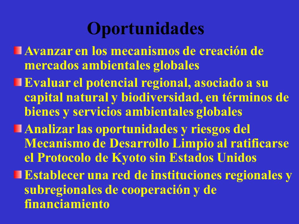 Oportunidades Avanzar en los mecanismos de creación de mercados ambientales globales.