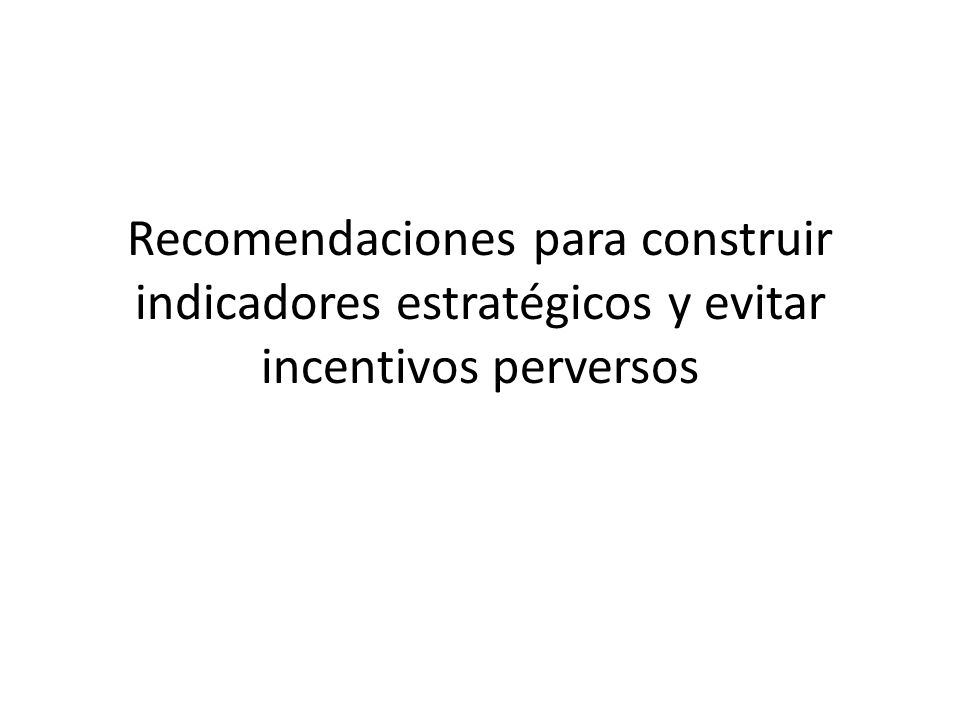 Recomendaciones para construir indicadores estratégicos y evitar incentivos perversos