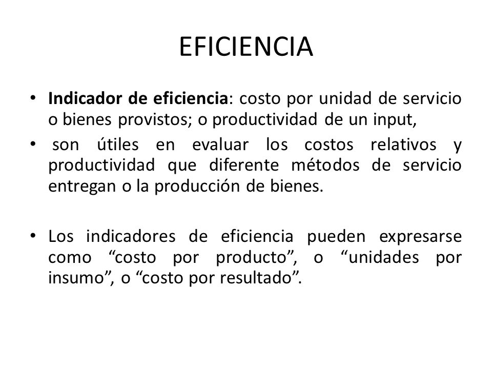 EFICIENCIA Indicador de eficiencia: costo por unidad de servicio o bienes provistos; o productividad de un input,