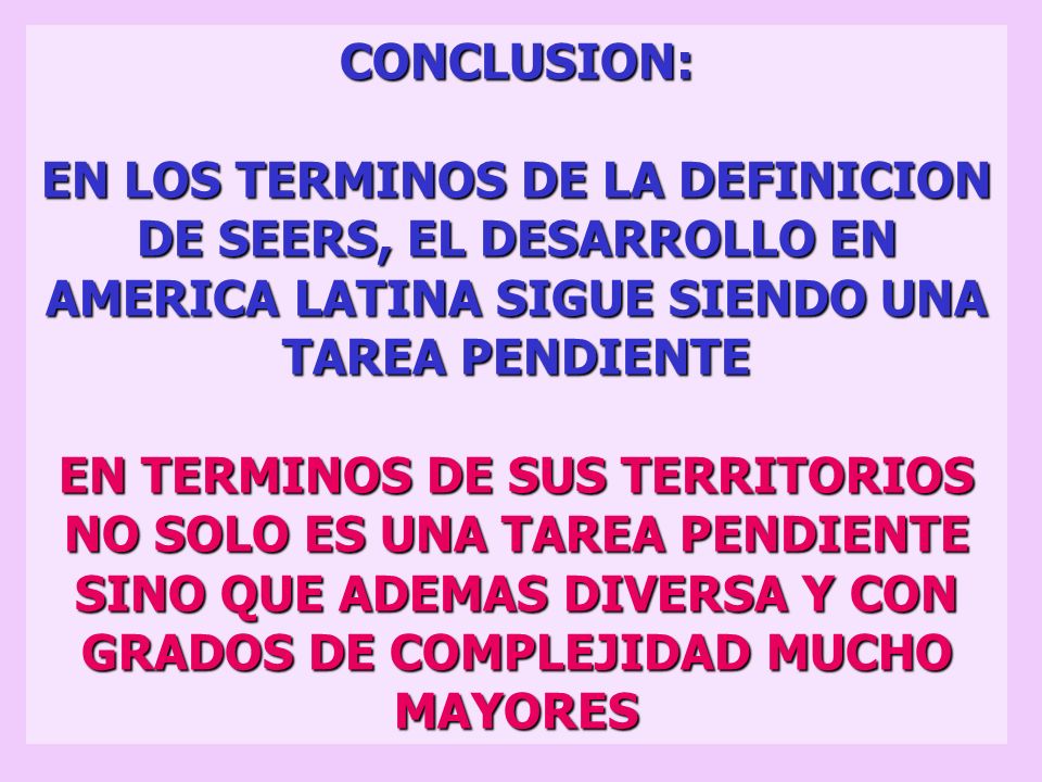 CONCLUSION: EN LOS TERMINOS DE LA DEFINICION DE SEERS, EL DESARROLLO EN AMERICA LATINA SIGUE SIENDO UNA TAREA PENDIENTE.