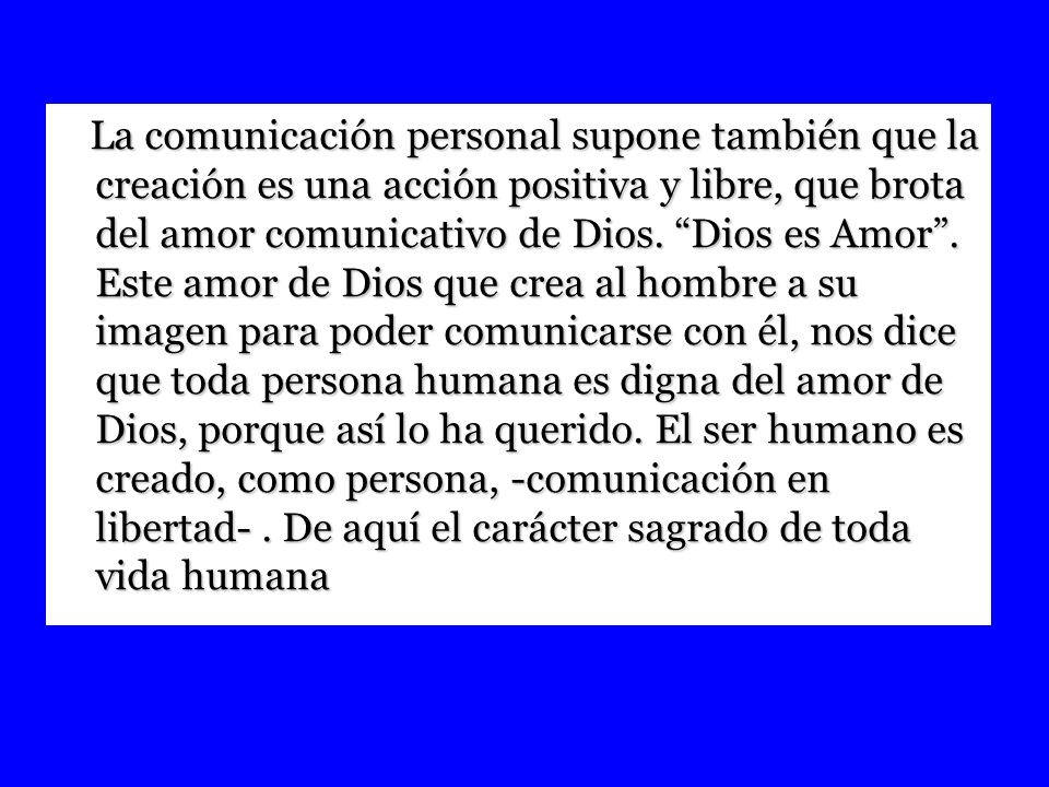 La comunicación personal supone también que la creación es una acción positiva y libre, que brota del amor comunicativo de Dios.