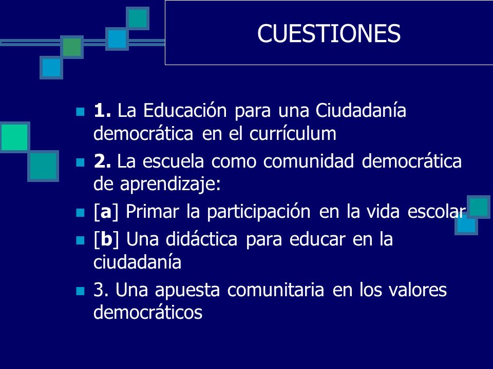 CUESTIONES 1. La Educación para una Ciudadanía democrática en el currículum. 2. La escuela como comunidad democrática de aprendizaje: