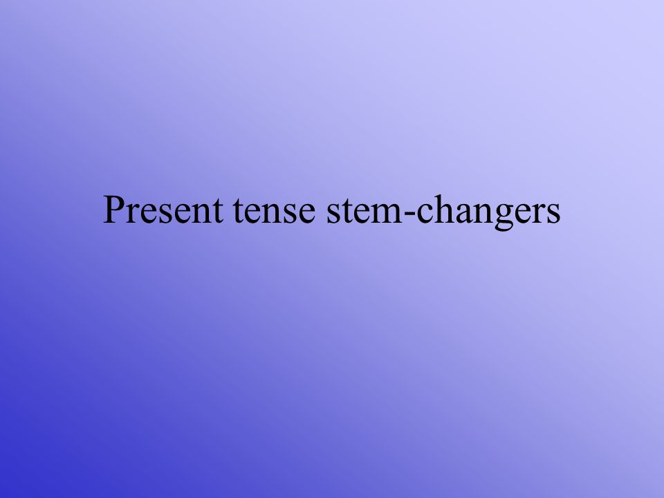Present tense stem-changers