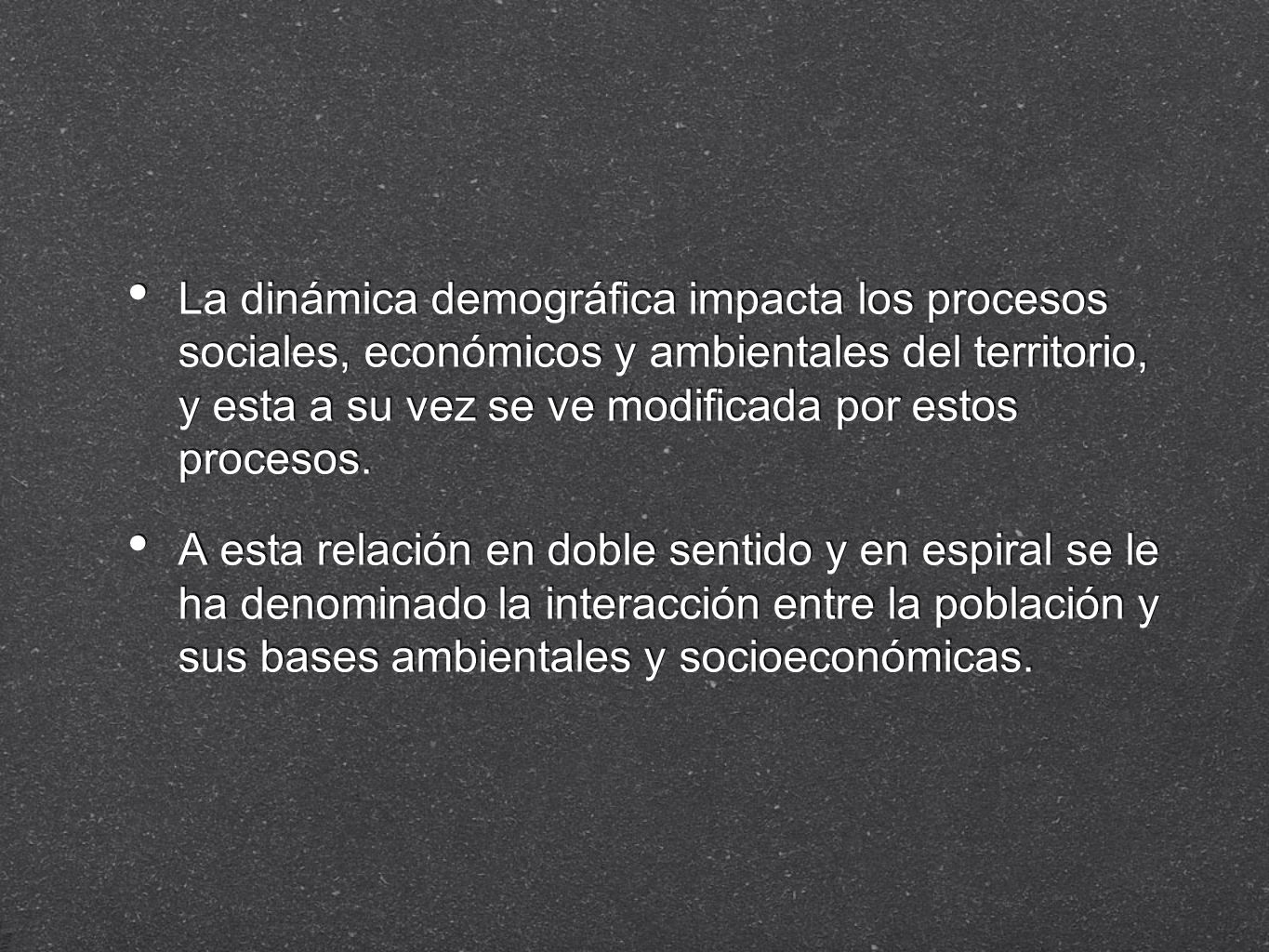 La dinámica demográfica impacta los procesos sociales, económicos y ambientales del territorio, y esta a su vez se ve modificada por estos procesos.