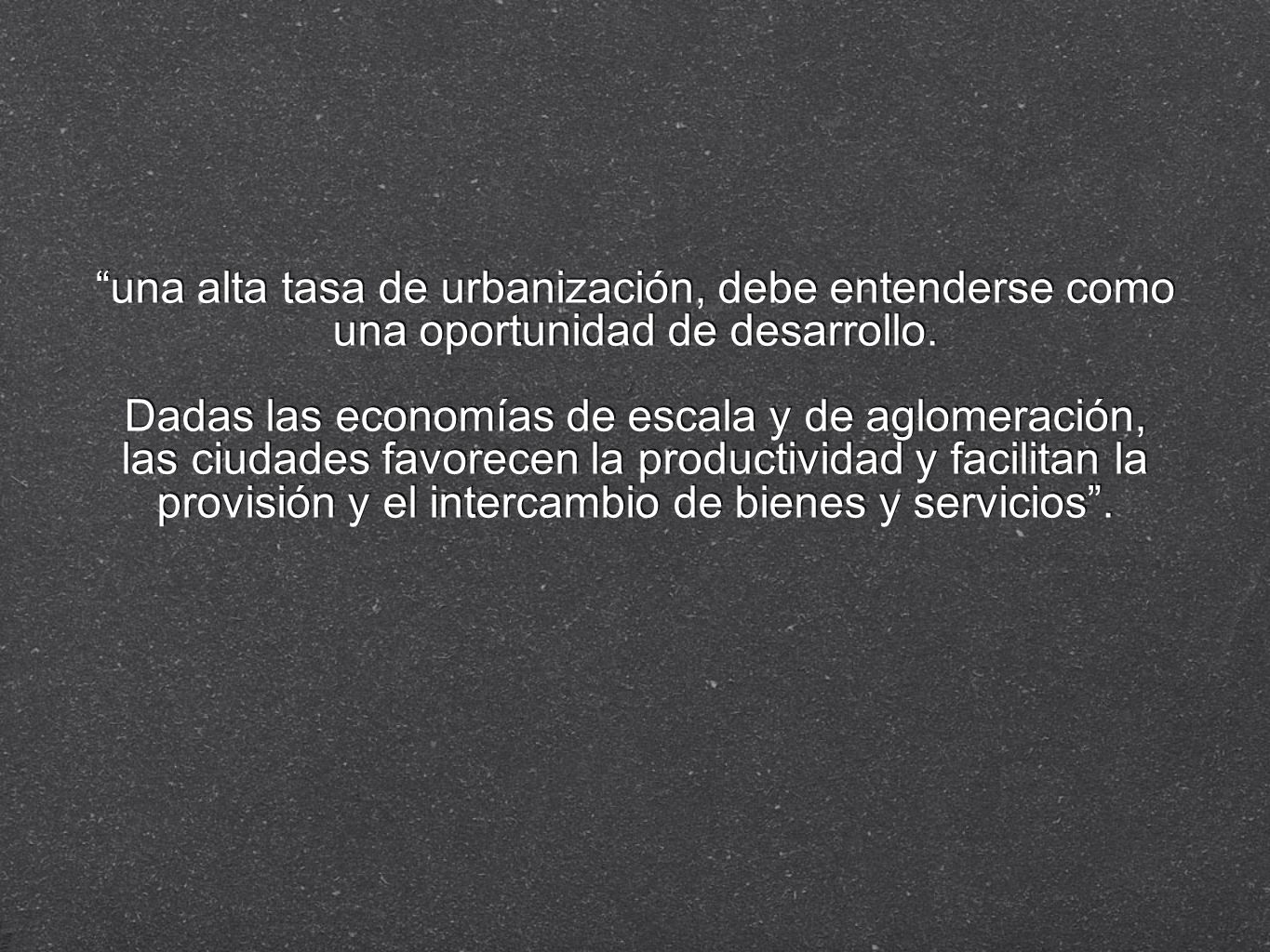 una alta tasa de urbanización, debe entenderse como una oportunidad de desarrollo.