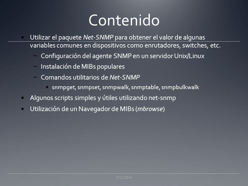 Contenido Utilizar el paquete Net-SNMP para obtener el valor de algunas variables comunes en dispositivos como enrutadores, switches, etc.