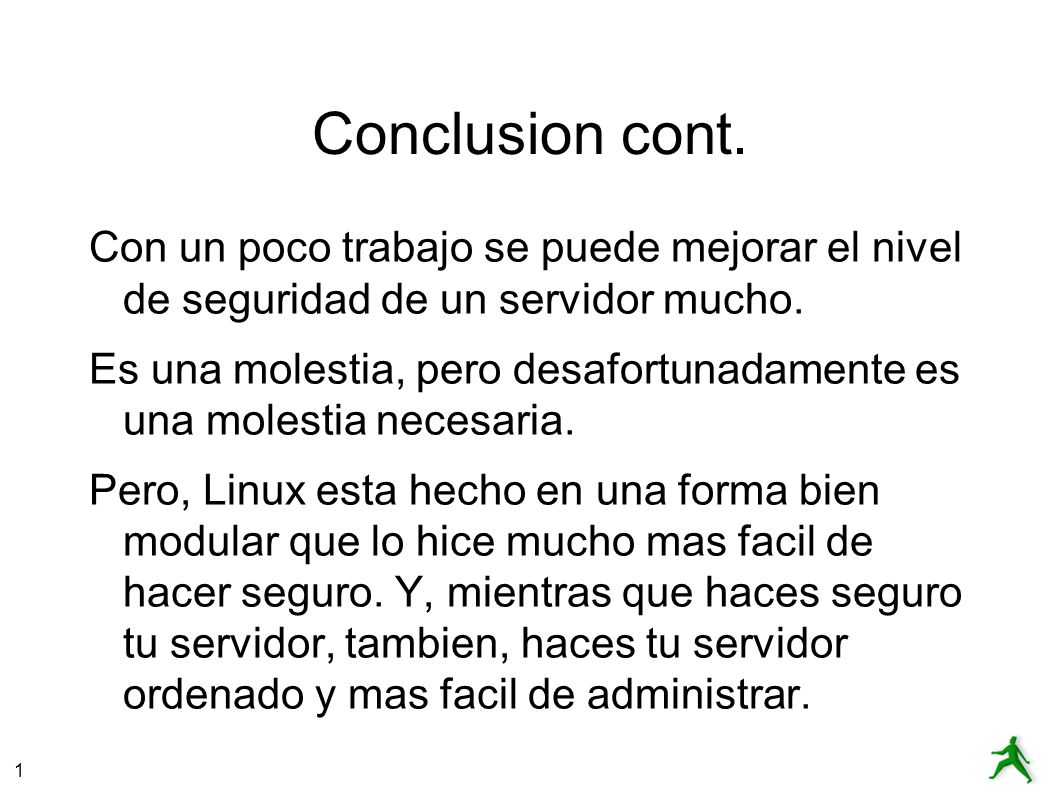 Conclusion cont. Con un poco trabajo se puede mejorar el nivel de seguridad de un servidor mucho.
