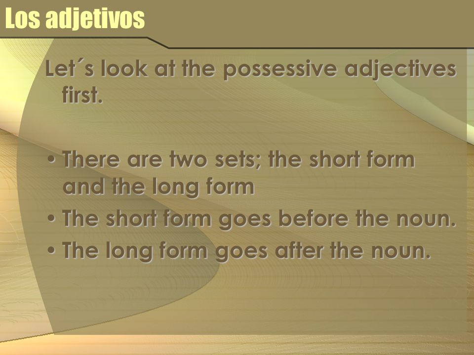 Los adjetivos Let´s look at the possessive adjectives first.