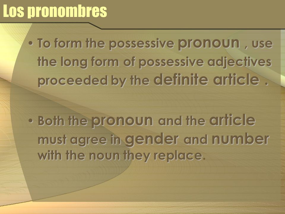 Los pronombres To form the possessive pronoun , use the long form of possessive adjectives proceeded by the definite article .