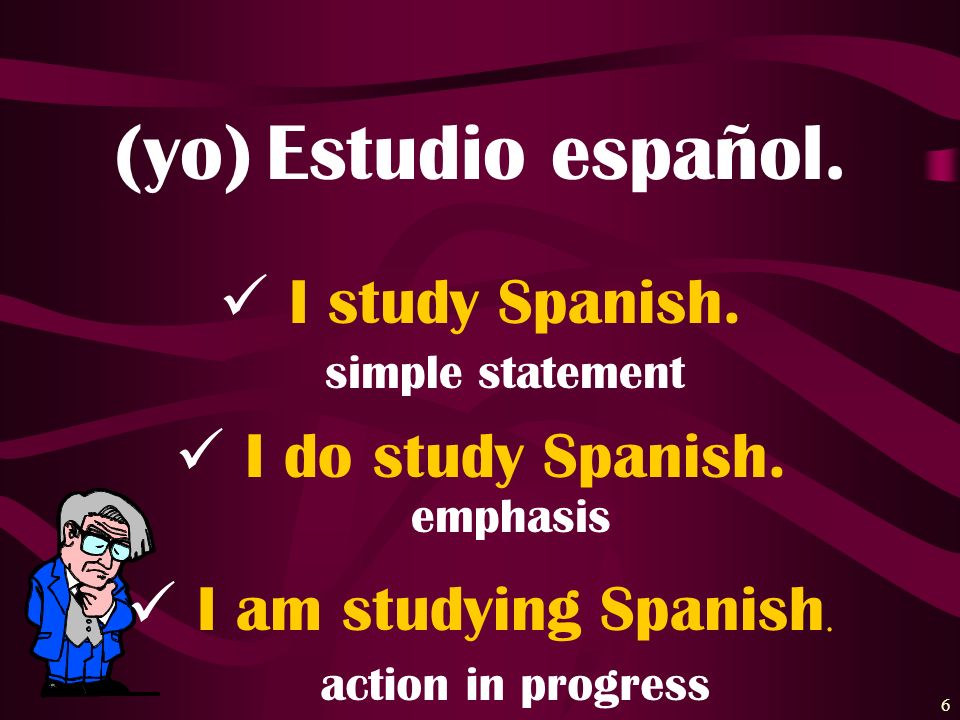 (yo) Estudio español. I study Spanish. I do study Spanish.