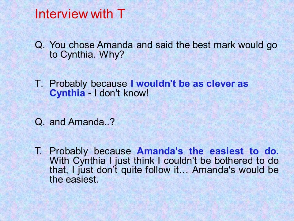 Interview with T You chose Amanda and said the best mark would go to Cynthia. Why