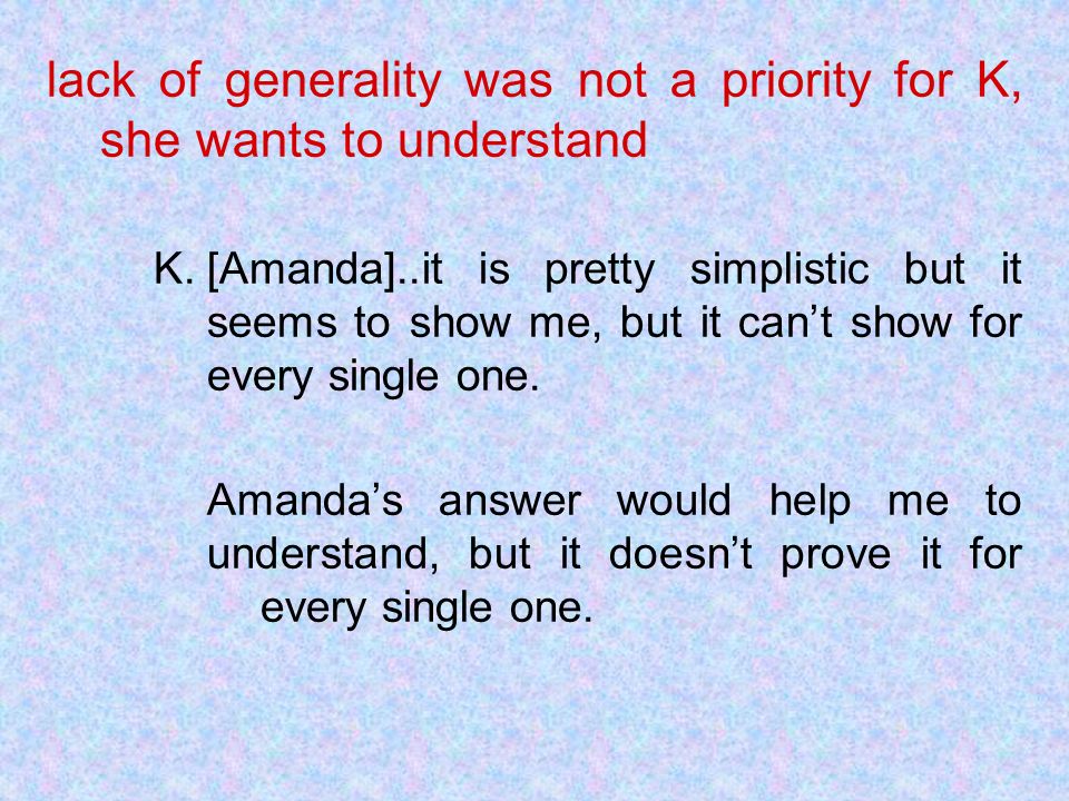 lack of generality was not a priority for K, she wants to understand