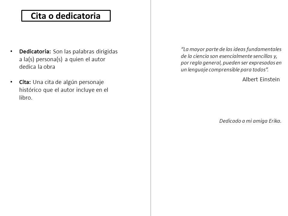 Cita o dedicatoria Dedicatoria: Son las palabras dirigidas a la(s) persona(s) a quien el autor dedica la obra.