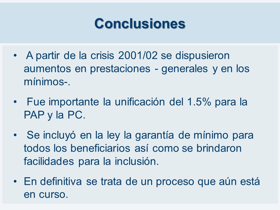Conclusiones A partir de la crisis 2001/02 se dispusieron aumentos en prestaciones - generales y en los mínimos-.