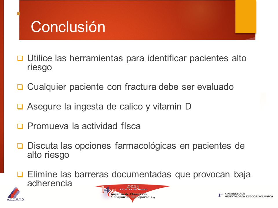 Conclusión Utilice las herramientas para identificar pacientes alto riesgo. Cualquier paciente con fractura debe ser evaluado.