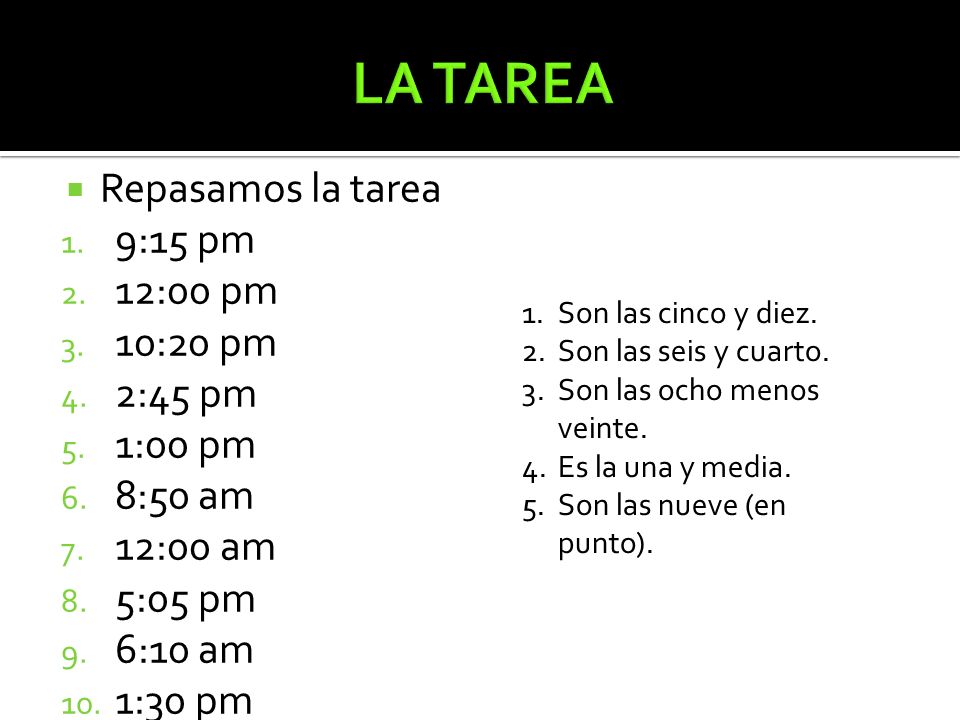 LA TAREA Repasamos la tarea 9:15 pm 12:00 pm 10:20 pm 2:45 pm 1:00 pm