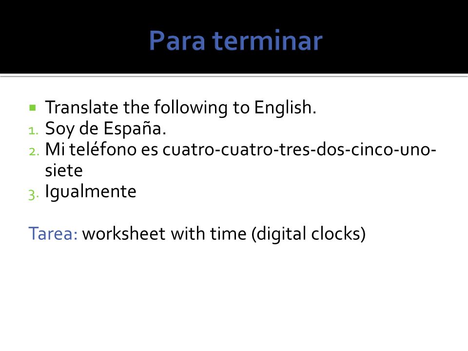 Para terminar Translate the following to English. Soy de España.
