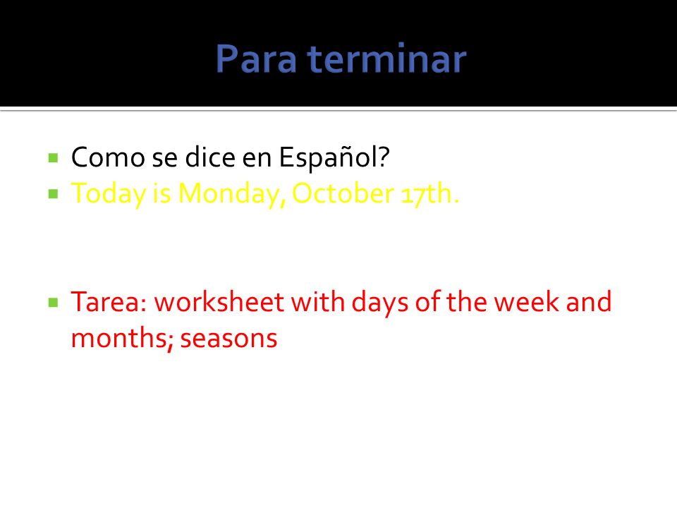 Para terminar Como se dice en Español Today is Monday, October 17th.