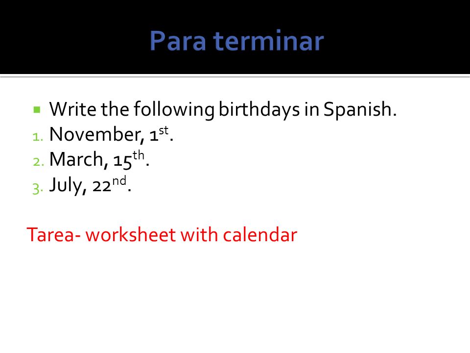 Para terminar Write the following birthdays in Spanish. November, 1st.