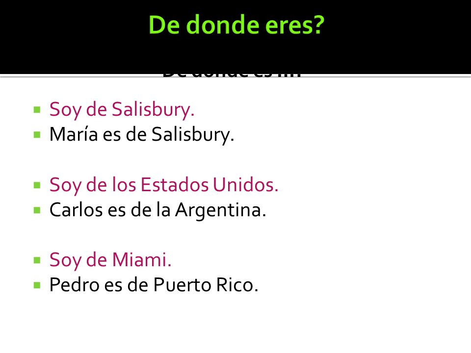 De donde eres De donde es … Soy de Salisbury. María es de Salisbury.
