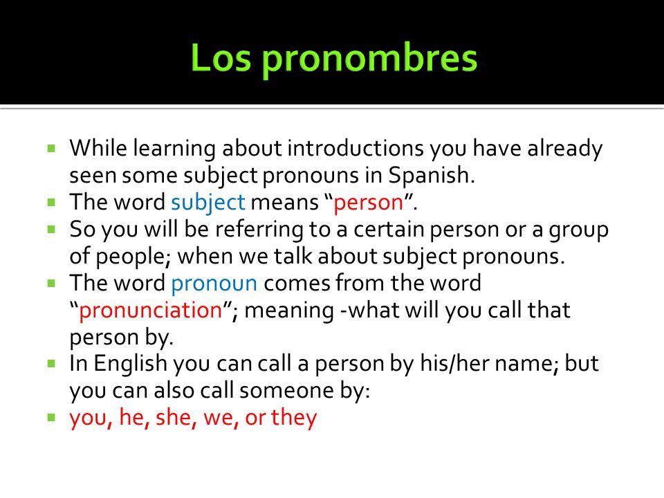 Los pronombres While learning about introductions you have already seen some subject pronouns in Spanish.