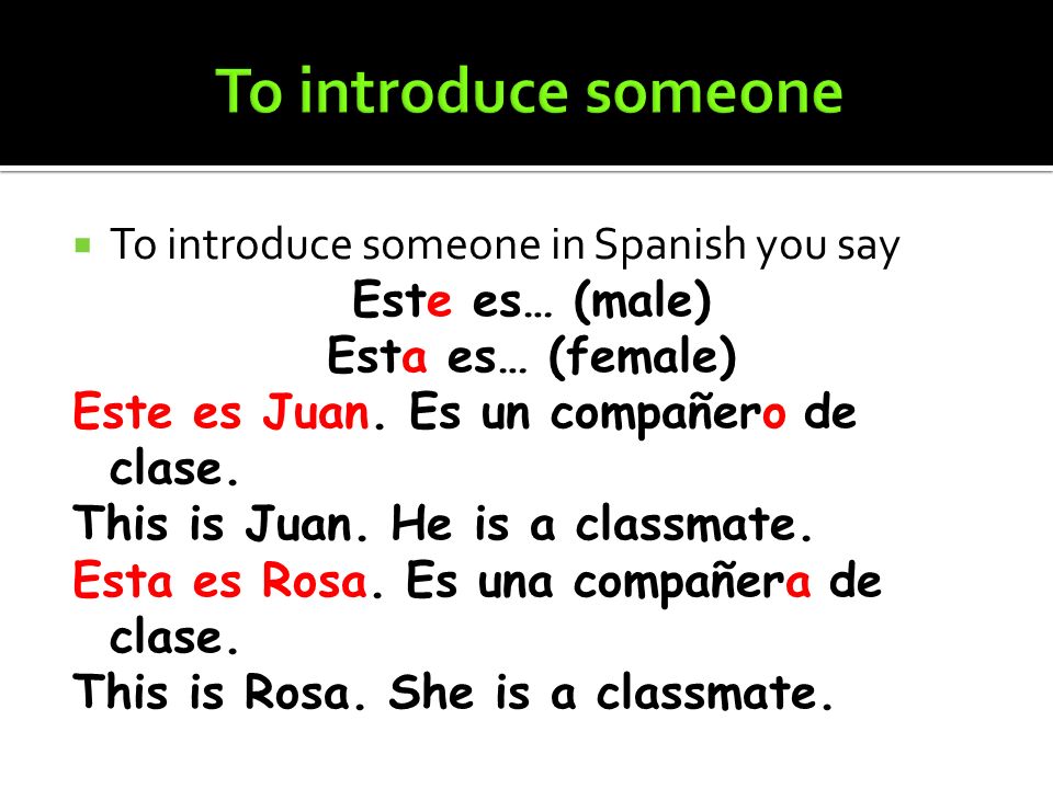 To introduce someone To introduce someone in Spanish you say