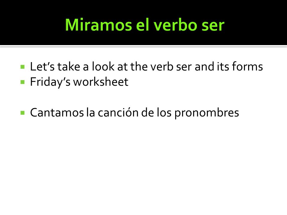 Miramos el verbo ser Let’s take a look at the verb ser and its forms