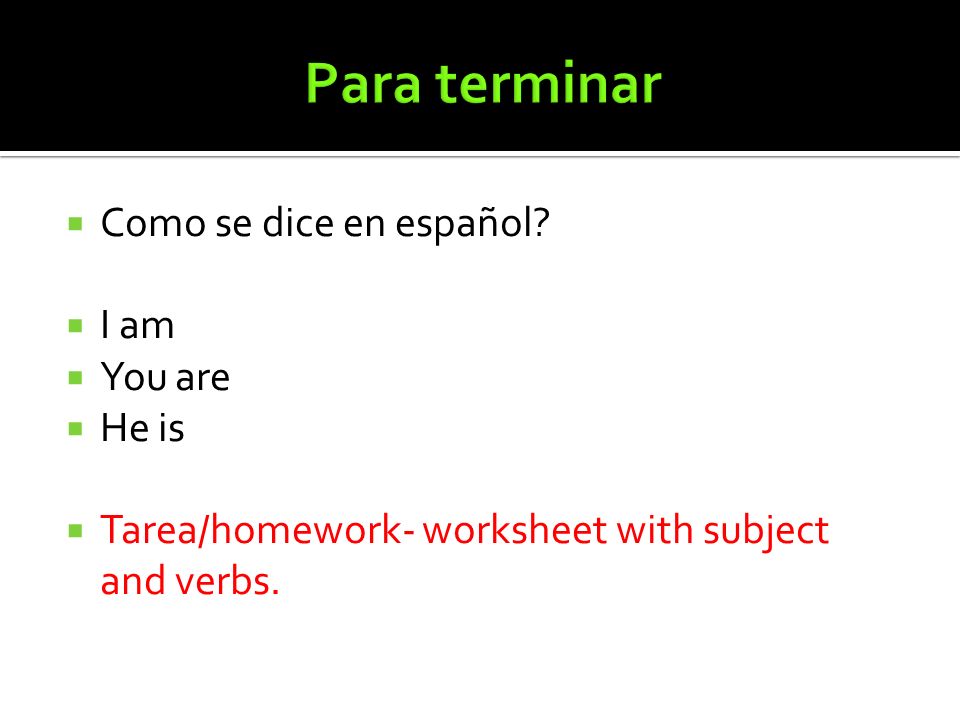 Para terminar Como se dice en español I am You are He is