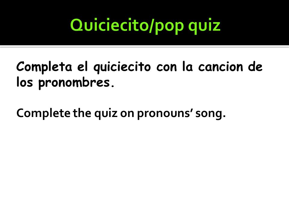 Quiciecito/pop quiz Completa el quiciecito con la cancion de los pronombres.