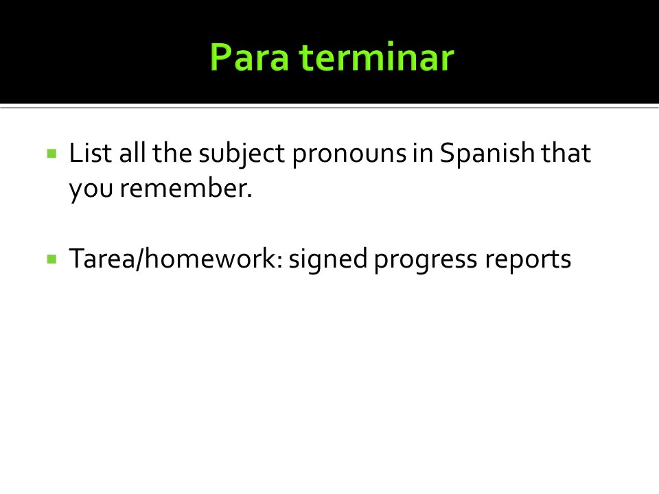 Para terminar List all the subject pronouns in Spanish that you remember.
