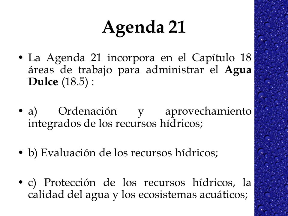 Agenda 21 La Agenda 21 incorpora en el Capítulo 18 áreas de trabajo para administrar el Agua Dulce (18.5) :