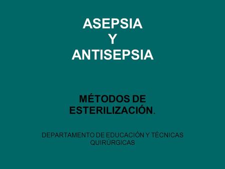 ASEPSIA Y ANTISEPSIA MÉTODOS DE ESTERILIZACIÓN.