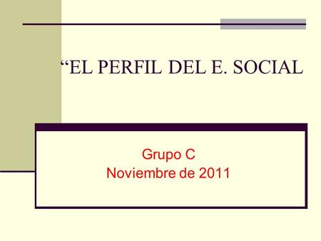 “EL PERFIL DEL E. SOCIAL Grupo C Noviembre de 2011.