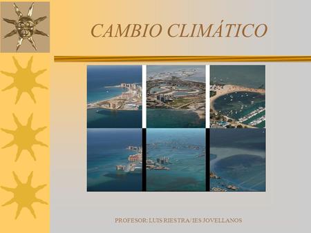 PROFESOR: LUIS RIESTRA/ IES JOVELLANOS CAMBIO CLIMÁTICO.