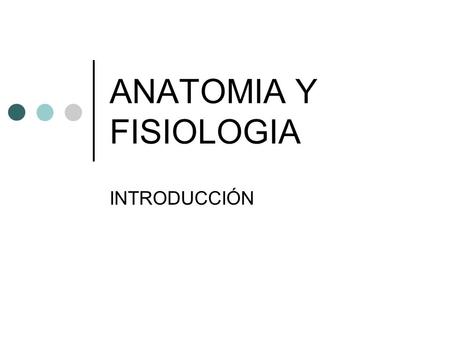 ANATOMIA Y FISIOLOGIA INTRODUCCIÓN.