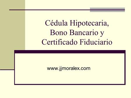 Cédula Hipotecaria, Bono Bancario y Certificado Fiduciario
