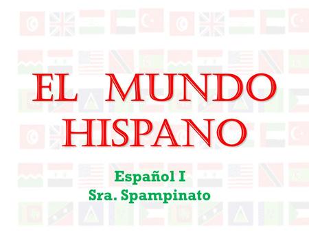 El Mundo Hispano Español I Sra. Spampinato México y la América Central La América del Sur España Cuba La República Dominicana Puerto Rico Las Antillas.