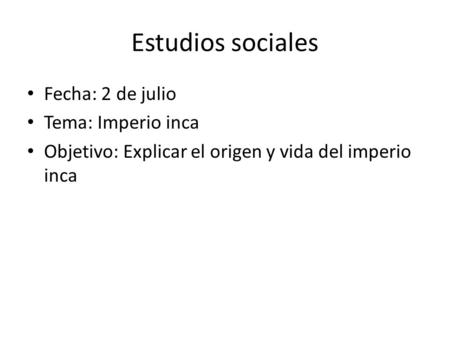 Estudios sociales Fecha: 2 de julio Tema: Imperio inca