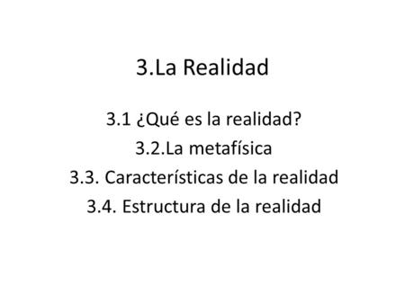 3.La Realidad 3.1 ¿Qué es la realidad? 3.2.La metafísica